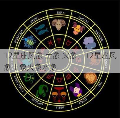 12星座风象 土象 火象，12星座风象土象火象水象