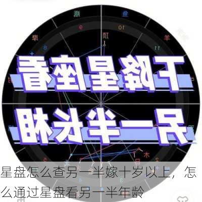 星盘怎么查另一半嫁十岁以上，怎么通过星盘看另一半年龄