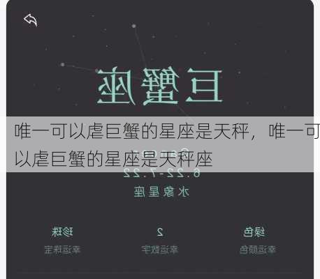 唯一可以虐巨蟹的星座是天秤，唯一可以虐巨蟹的星座是天秤座