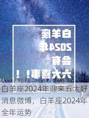 白羊座2024年迎来五大好消息微博，白羊座2024年全年运势