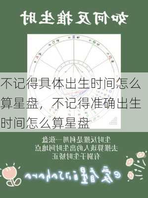 不记得具体出生时间怎么算星盘，不记得准确出生时间怎么算星盘