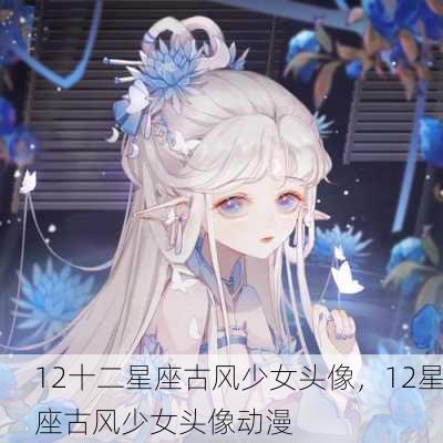 12十二星座古风少女头像，12星座古风少女头像动漫