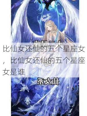 比仙女还仙的五个星座女，比仙女还仙的五个星座女是谁