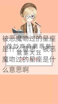 被恶魔吻过的星座是什么意思，被恶魔吻过的星座是什么意思啊