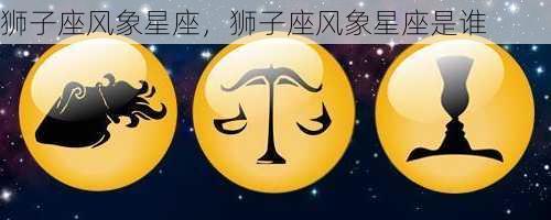 狮子座风象星座，狮子座风象星座是谁