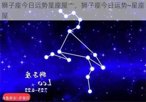 狮子座今日运势星座屋亠，狮子座今日运势~星座屋