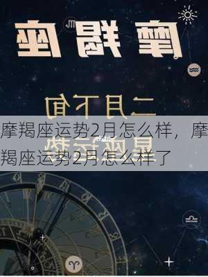 摩羯座运势2月怎么样，摩羯座运势2月怎么样了