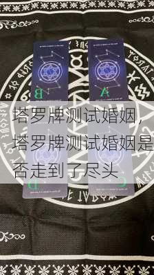 塔罗牌测试婚姻，塔罗牌测试婚姻是否走到了尽头