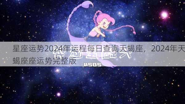 星座运势2024年运程每日查询天蝎座，2024年天蝎座座运势完整版