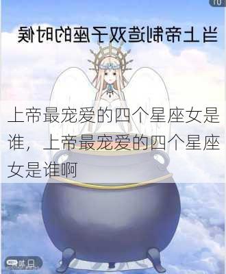 上帝最宠爱的四个星座女是谁，上帝最宠爱的四个星座女是谁啊