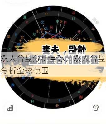 双人合盘分析全球，双人合盘分析全球范围