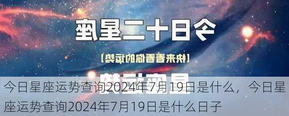 今日星座运势查询2024年7月19日是什么，今日星座运势查询2024年7月19日是什么日子