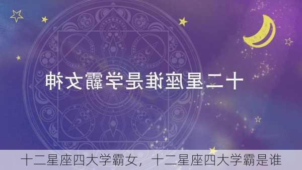 十二星座四大学霸女，十二星座四大学霸是谁