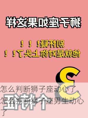 怎么判断狮子座动心了，怎么判断狮子座男生动心了