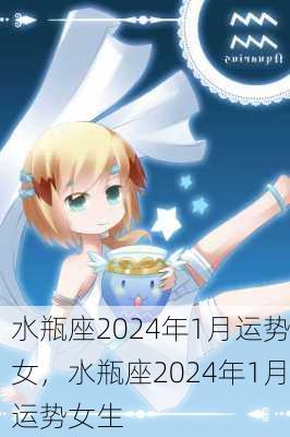 水瓶座2024年1月运势女，水瓶座2024年1月运势女生