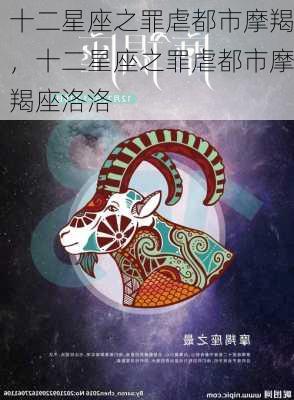 十二星座之罪虐都市摩羯，十二星座之罪虐都市摩羯座洛洛