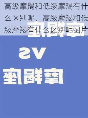 高级摩羯和低级摩羯有什么区别呢，高级摩羯和低级摩羯有什么区别呢图片