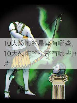 10大恐怖的星座有哪些，10大恐怖的星座有哪些图片