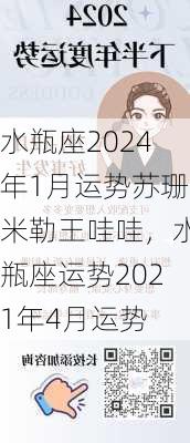 水瓶座2024年1月运势苏珊米勒王哇哇，水瓶座运势2021年4月运势