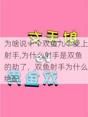 为啥说十个双鱼九个爱上射手,为什么射手是双鱼的劫了，双鱼射手为什么绝配