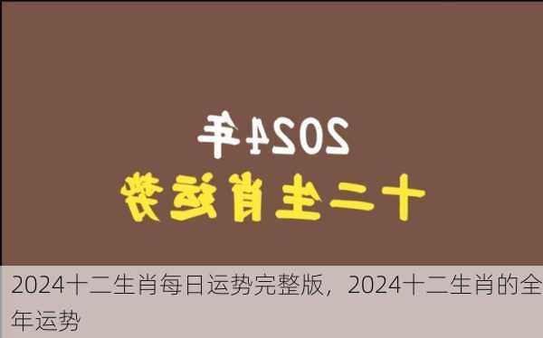 2024十二生肖每日运势完整版，2024十二生肖的全年运势