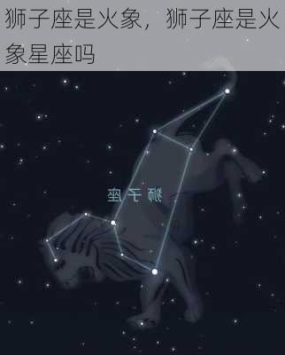 狮子座是火象，狮子座是火象星座吗