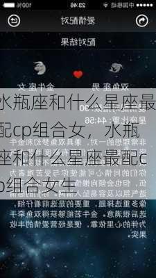 水瓶座和什么星座最配cp组合女，水瓶座和什么星座最配cp组合女生