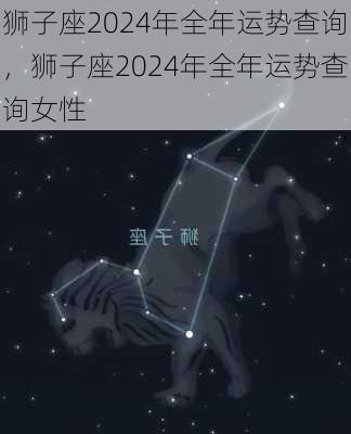 狮子座2024年全年运势查询，狮子座2024年全年运势查询女性