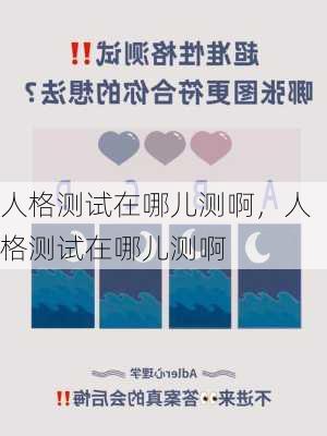 人格测试在哪儿测啊，人格测试在哪儿测啊