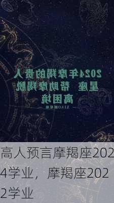 高人预言摩羯座2024学业，摩羯座2022学业