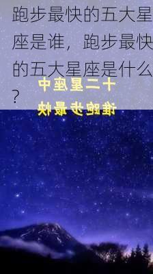 跑步最快的五大星座是谁，跑步最快的五大星座是什么?