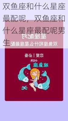 双鱼座和什么星座最配呢，双鱼座和什么星座最配呢男生