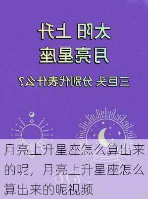 月亮上升星座怎么算出来的呢，月亮上升星座怎么算出来的呢视频