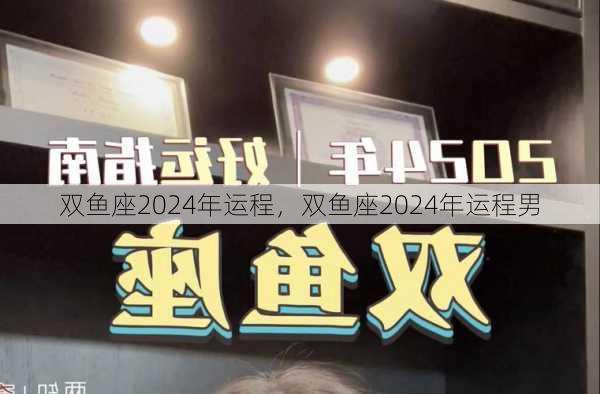 双鱼座2024年运程，双鱼座2024年运程男