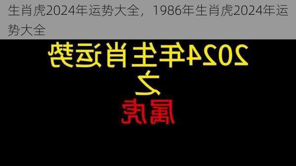 生肖虎2024年运势大全，1986年生肖虎2024年运势大全