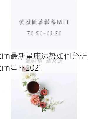 tim最新星座运势如何分析，tim星座2021