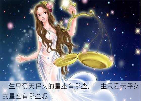 一生只爱天秤女的星座有哪些，一生只爱天秤女的星座有哪些呢