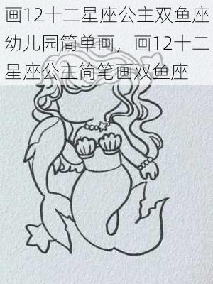 画12十二星座公主双鱼座幼儿园简单画，画12十二星座公主简笔画双鱼座