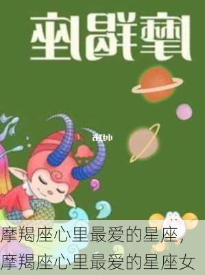 摩羯座心里最爱的星座，摩羯座心里最爱的星座女