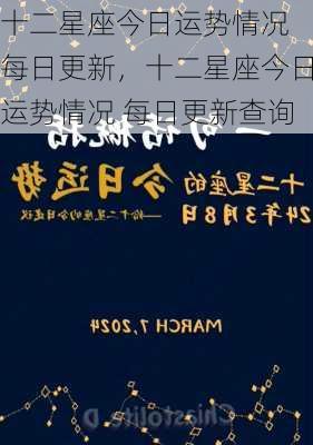 十二星座今日运势情况 每日更新，十二星座今日运势情况 每日更新查询