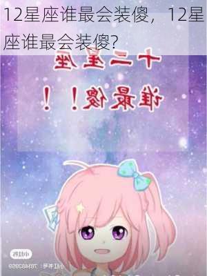 12星座谁最会装傻，12星座谁最会装傻?