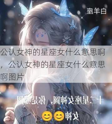 公认女神的星座女什么意思啊，公认女神的星座女什么意思啊图片