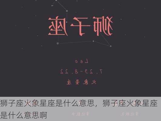 狮子座火象星座是什么意思，狮子座火象星座是什么意思啊