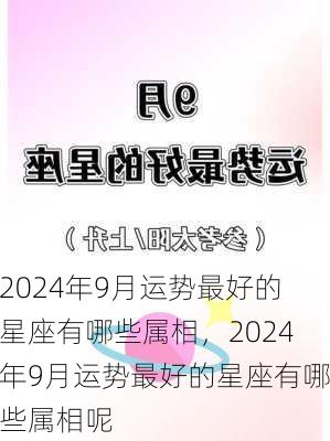 2024年9月运势最好的星座有哪些属相，2024年9月运势最好的星座有哪些属相呢