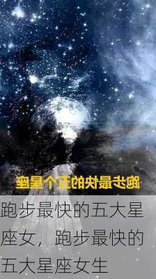 跑步最快的五大星座女，跑步最快的五大星座女生