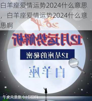 白羊座爱情运势2024什么意思，白羊座爱情运势2024什么意思啊