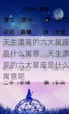 天生漂亮的六大星座是什么寓意，天生漂亮的六大星座是什么寓意呢