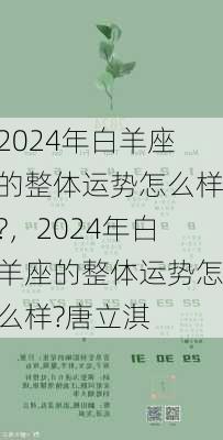 2024年白羊座的整体运势怎么样?，2024年白羊座的整体运势怎么样?唐立淇