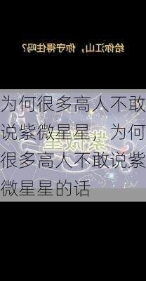 为何很多高人不敢说紫微星星，为何很多高人不敢说紫微星星的话