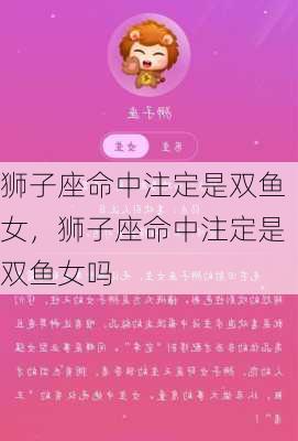 狮子座命中注定是双鱼女，狮子座命中注定是双鱼女吗